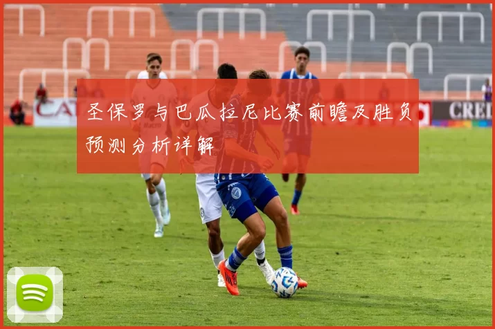 圣保罗与巴瓜拉尼比赛前瞻及胜负预测分析详解