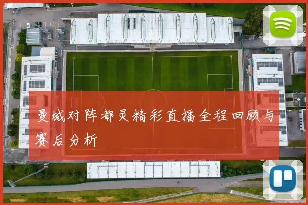 曼城对阵都灵精彩直播全程回顾与赛后分析