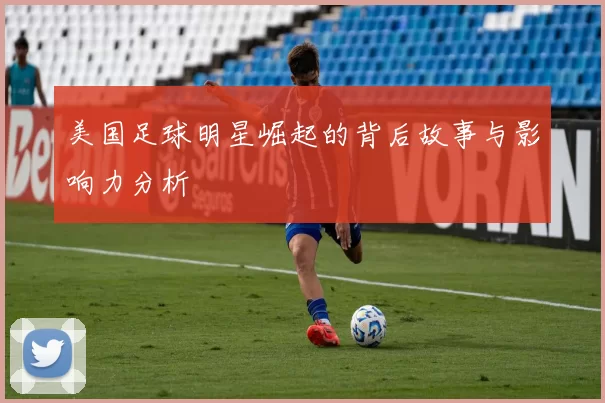 美国足球明星崛起的背后故事与影响力分析