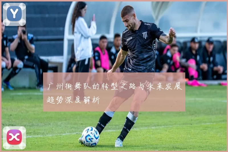 广州街舞队的转型之路与未来发展趋势深度解析