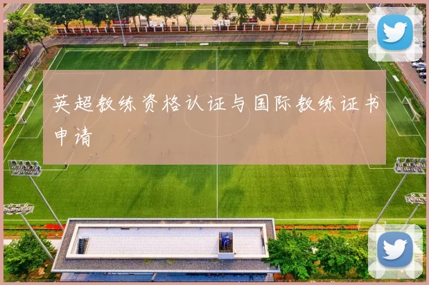 英超教练资格认证与国际教练证书申请